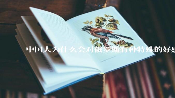 中国人为什么会对俄罗斯有种特殊的好感？