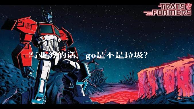 写业务的话，go是不是垃圾？
