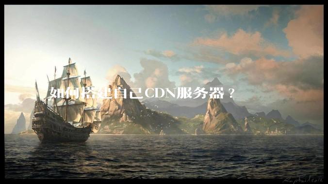 如何搭建自己CDN服务器?