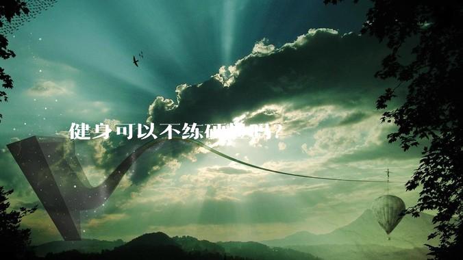 健身可以不练硬拉吗？